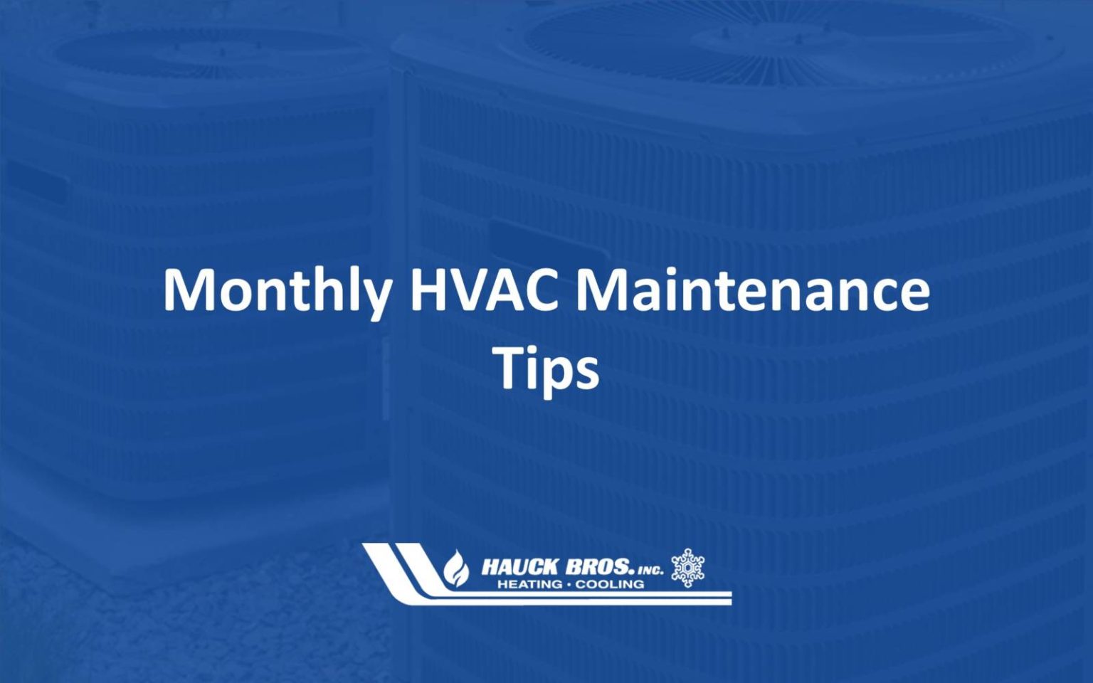 Prevent Costly Repairs With These Monthly HVAC Maintenance Tips Hauck