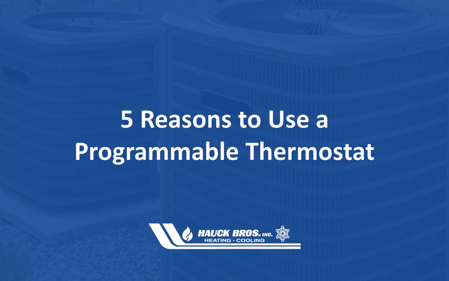 5 Reasons to Use a Programmable Thermostat Hauck Bros, Inc. Heating