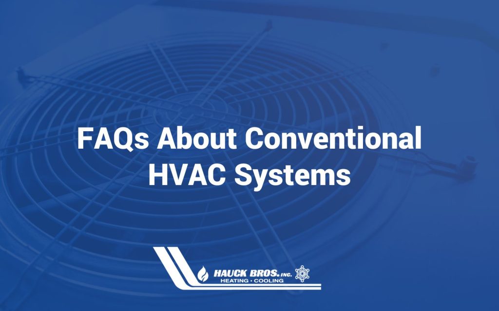 FAQs About Conventional HVAC Systems Hauck Bros, Inc. Heating